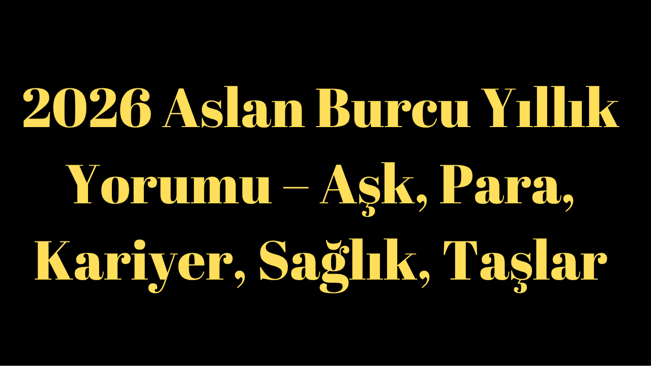 2026 Aslan Burcu Yıllık Yorumu – Aşk, Para, Kariyer, Sağlık, Taşlar