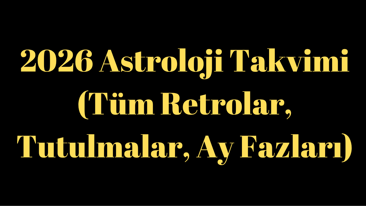 2026 Astroloji Takvimi (Tüm Retrolar, Tutulmalar, Ay Fazları)