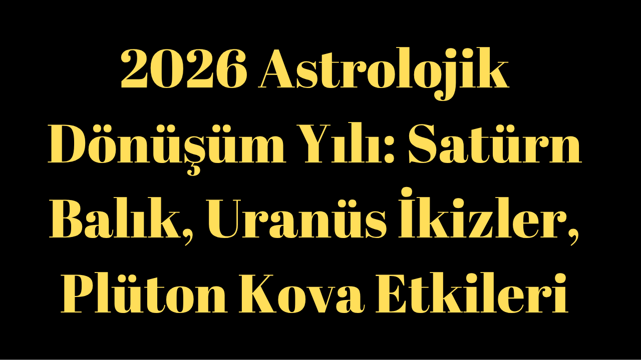 2026 Astrolojik Dönüşüm Yılı: Satürn, Uranüs Etkileri