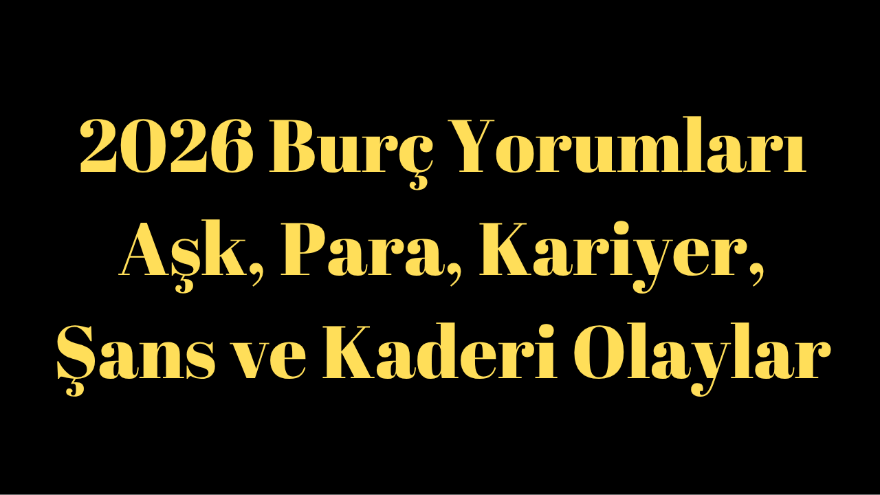 2026 Burç Yorumları – Aşk, Para, Kariyer, Şans ve Kaderi Olaylar