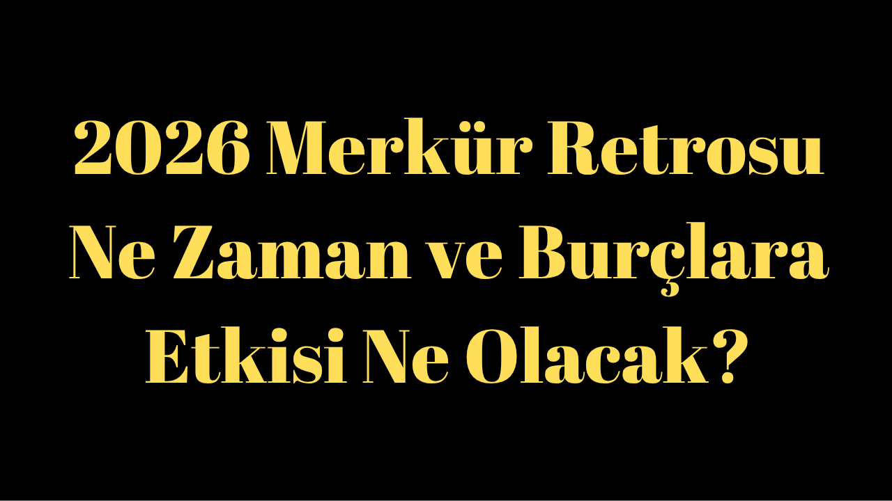 2026 Merkür Retrosu Ne Zaman ve Burçlara Etkisi Ne Olacak?