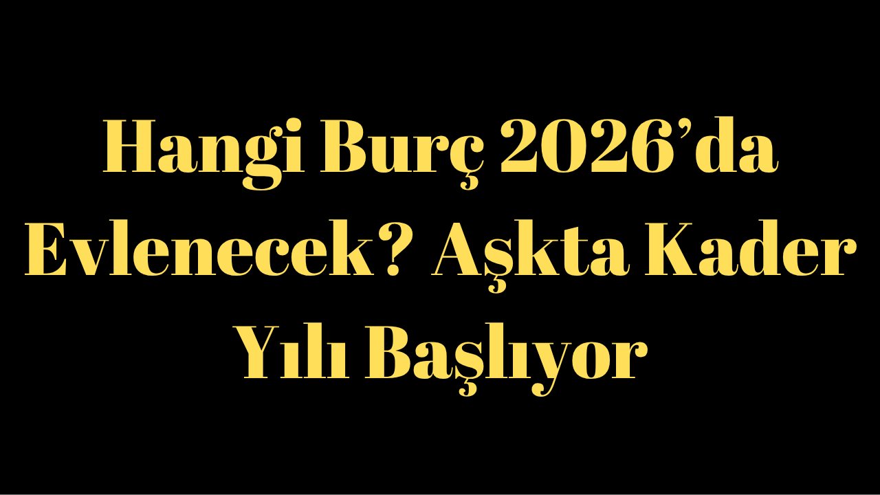 Hangi Burç 2026’da Evlenecek? Aşkta Kader Yılı Başlıyor