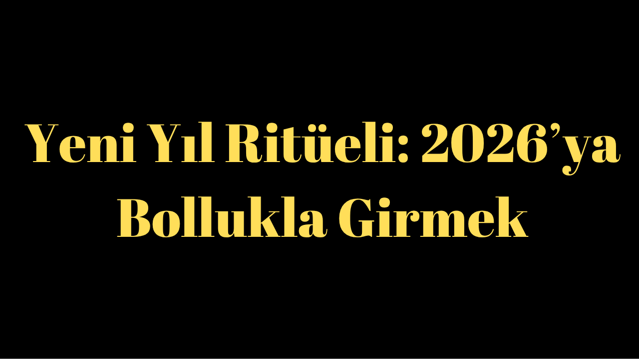 Yeni Yıl Ritüeli: 2026’ya Bollukla Girmek